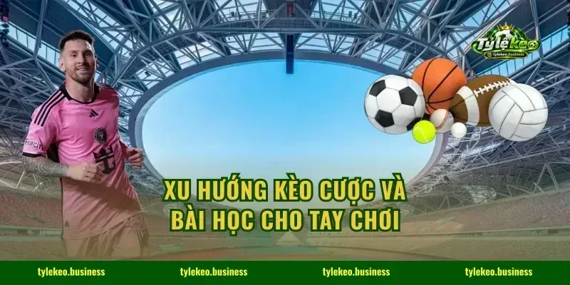 Xu hướng kèo cược và bài học cho tay chơi