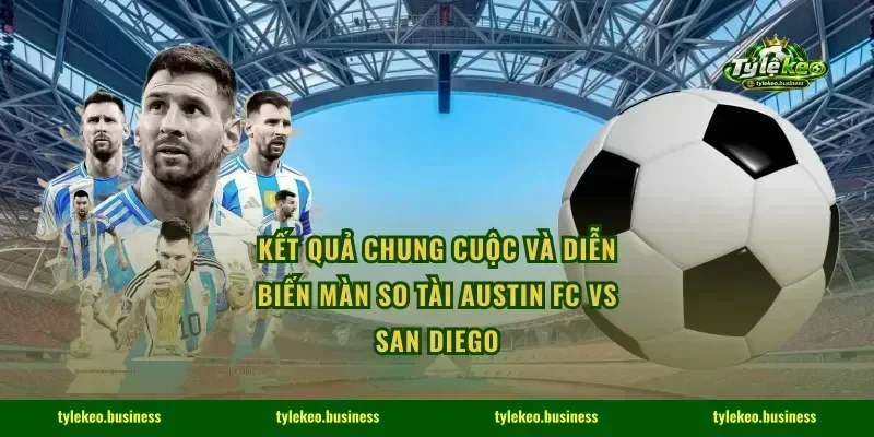 Kết quả chung cuộc và diễn biến màn so tài Austin FC vs San Diego