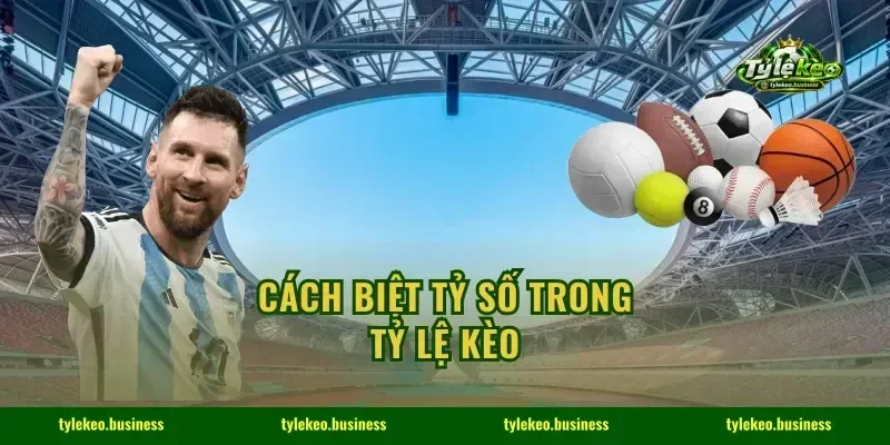 Cách Biệt Tỷ Số Trong Tỷ Lệ Kèo: 3 Mẹo Bắt Cửa Ăn