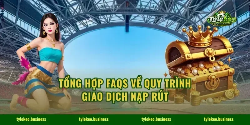 Tổng hợp FAQs về quy trình giao dịch nạp rút