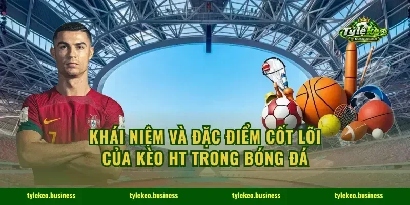 Khái niệm và đặc điểm cốt lõi của Kèo HT trong bóng đá