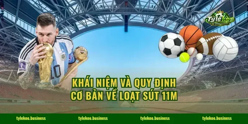 Khái niệm và quy định cơ bản về loạt sút 11m