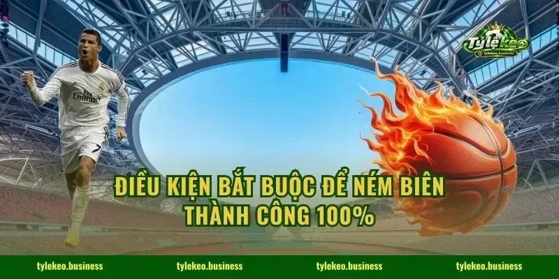 Điều kiện bắt buộc để ném biên thành công 100%