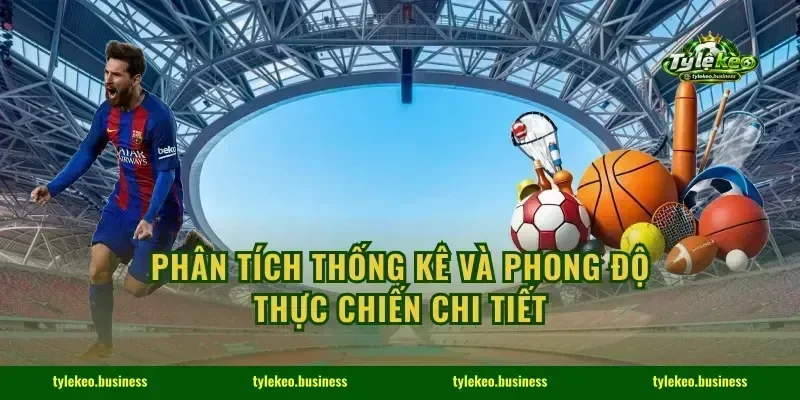 Phân tích thống kê và phong độ thực chiến chi tiết