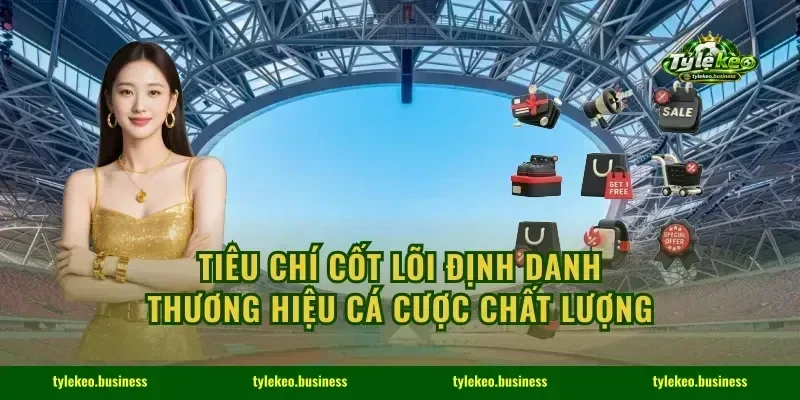 Tiêu chí cốt lõi định danh thương hiệu cá cược chất lượng