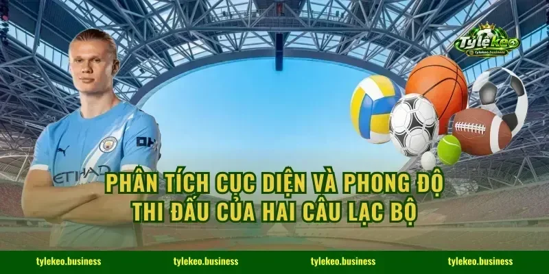 Phân tích cục diện và phong độ thi đấu của hai câu lạc bộ