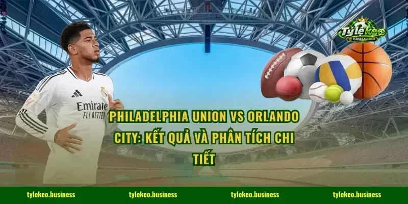 Philadelphia Union Vs Orlando City: Kết Quả Và Phân Tích Chi Tiết