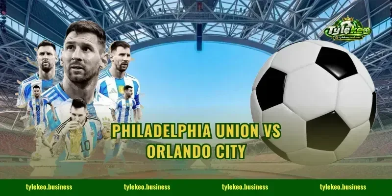 Philadelphia Union Vs Orlando City: Soi Kèo Rung 90P