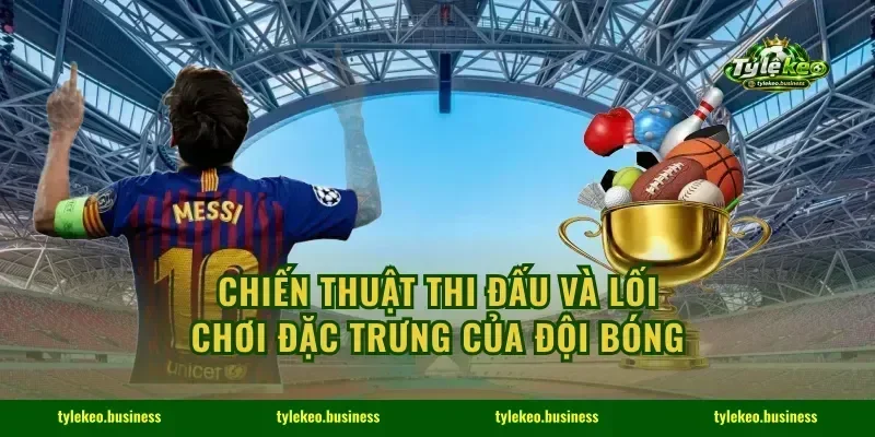 Chiến thuật thi đấu và lối chơi đặc trưng của đội bóng