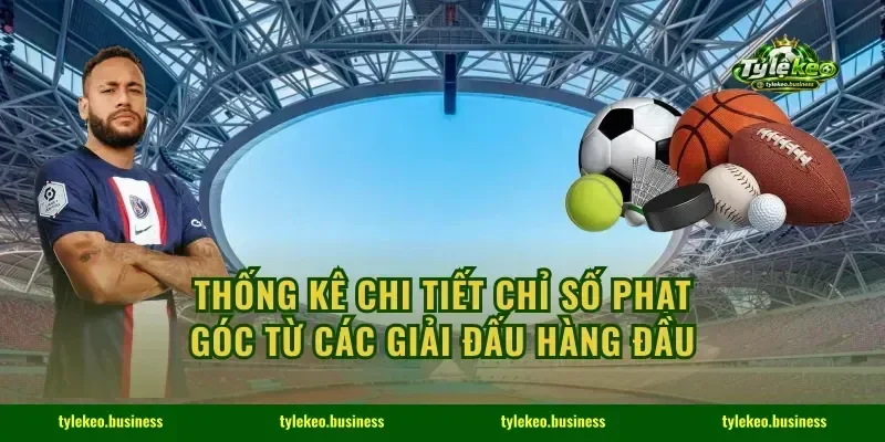 Thống kê chi tiết chỉ số phạt góc từ các giải đấu hàng đầu