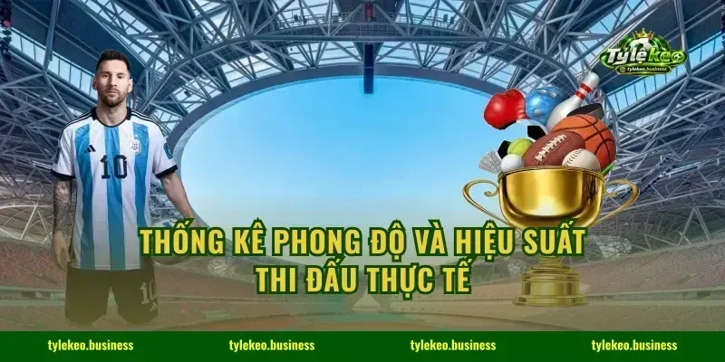 Thống kê phong độ và hiệu suất thi đấu thực tế
