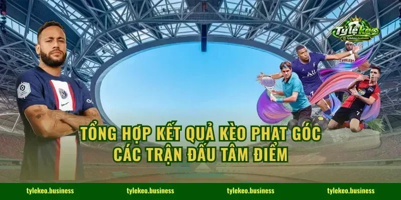 Tổng hợp kết quả kèo phạt góc các trận đấu tâm điểm