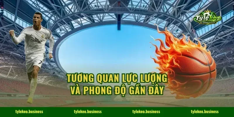 Tương quan lực lượng và phong độ gần đây