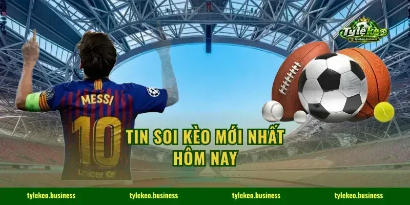 TIN SOI KÈO MỚI NHẤT HÔM NAY