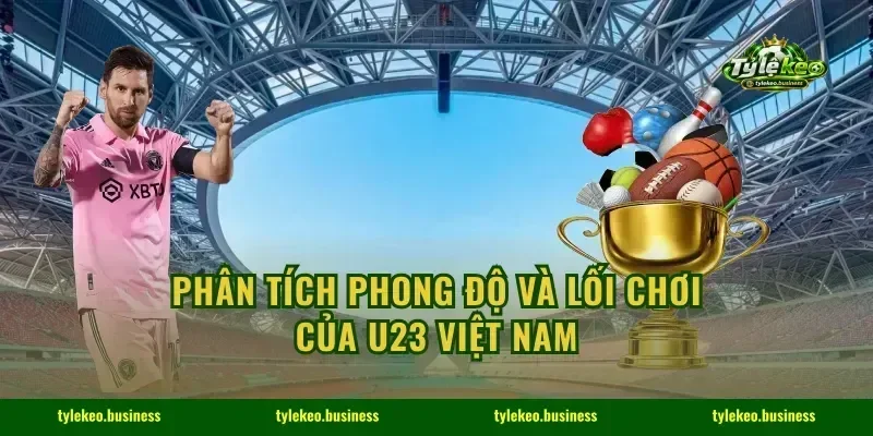Phân tích phong độ và lối chơi của U23 Việt Nam